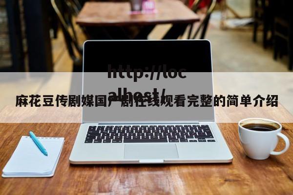 麻花豆传剧媒国产剧在线观看完整的简单介绍
