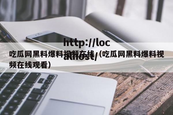 吃瓜网黑料爆料视频在线(吃瓜网黑料爆料视频在线观看)