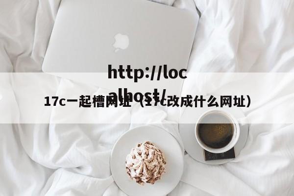 17c一起槽网址(17c改成什么网址)