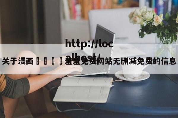 关于漫画🈲羞羞免费网站无删减免费的信息